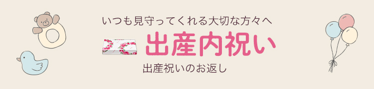 いつも見守ってくれる大切な方々へ出産内祝い